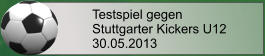 Testspiel gegen Stuttgarter Kickers U12 30.05.2013