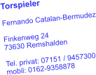Torspieler  Fernando Catalan-Bermudez  Finkenweg 24 73630 Remshalden  Tel. privat: 07151 / 9457300 mobil: 0162-9358878