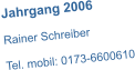 Jahrgang 2006  Rainer Schreiber  Tel. mobil: 0173-6600610