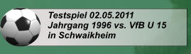 Testspiel 02.05.2011 Jahrgang 1996 vs. VfB U 15 in Schwaikheim