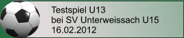 Testspiel U13 bei SV Unterweissach U15 16.02.2012
